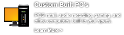 Custom Built PC's - POS retail, audio recording, gaming, and office computers; built to your specs.
